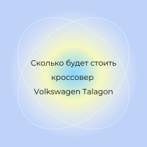 Сколько будет стоить кроссовер Volkswagen Talagon